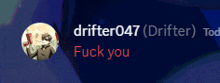 a screenshot of drifter047 saying " fuck you " in red