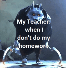 a monster that says my teacher when i don 't do my homework on it