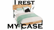 a bed with the words " i rest my case " below it