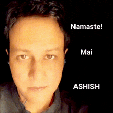 a close up of a person 's face with the words namaste mai and ashish below