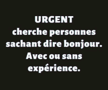 a black background with the words urgent cherche personnes sachant dire bonjour