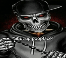 a skeleton wearing a hat and chains with the words " shut up poopface "