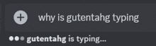 why is gutentahg typing gutentahg is typing ....