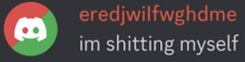 a discord logo with the words " erediwilfwghdme im shitting myself "