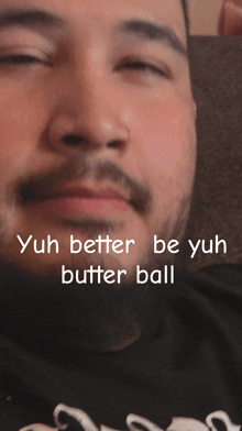 a close up of a man 's face with the words " yuh better be yuh butter ball "