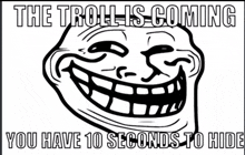 a troll face with the words the troll is coming you have 10 seconds to hide below it