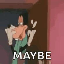 a cartoon character is making a funny face and says maybe .
