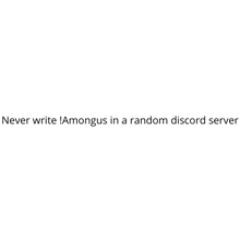 a white background with the words `` never write amongus in a random discord server '' .