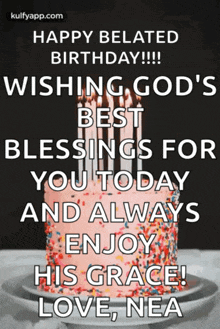 happy belated birthday wishing god 's blessings for you today and always enjoy his grace love nea