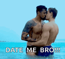 two shirtless men kissing in the ocean with the words date me bro