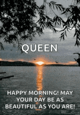 a sunset over a body of water with the words queen happy morning may your day be as beautiful as you are .