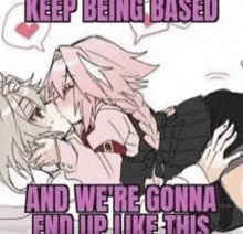 a couple of anime girls kissing each other with the words `` keep being based and we 're gonna end up like this ''