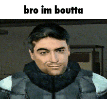 a man in a jacket with the words bro im boutta above him