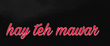 a black background with the words hay teh mawar in red