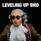 a man in a wig is wearing headphones and sunglasses with the words leveling up bro above him