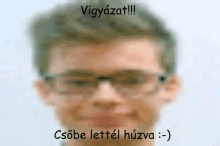 a blurry picture of a man wearing glasses with a caption that says vigyázat