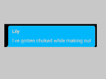 a blue text message from lily says i 've gotten choked while making out