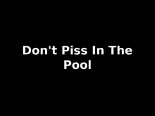 a black background with the words `` do n't piss in the pool '' written in white letters .