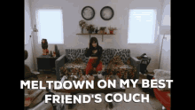 a woman sits on a couch with the words " meltdown on my best friend 's couch "