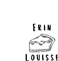 a drawing of a slice of pie with the name erin louise underneath it