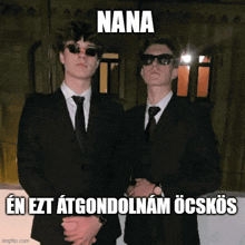 two men wearing suits and sunglasses are standing next to each other with the caption nana