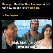 a meme that says manager meet the new employee & tell him how great it is to work here le employees mai mai arre mai kya batau ?