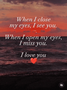 when i close my eyes i see you , when i open my eyes i miss you , i love you