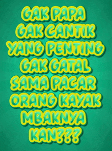 a green background with yellow text that says cak papa cak cantik yang penting cak gatal sama pagar orang kayak mbaknya kan