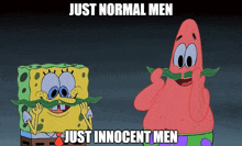 a cartoon of spongebob and patrick with the words just normal men just innocent men