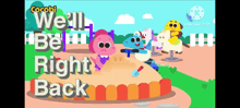 a cartoon of a group of animals with the words we 'll be right back