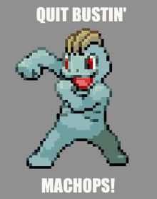 a pixel art of a pokemon with the words quit bustin ' machops on the bottom