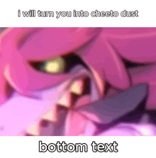 a close up of a pink and purple cartoon character with the words `` i will turn you into cheeto dust bottom text '' .