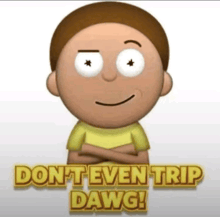 a picture of a cartoon character with the words " don t even trip dawg "
