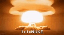 a picture of a nuclear explosion with the words 1 + 1 = nuke