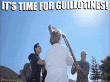 a group of men holding a large piece of wood with the words it 's time for guillotines