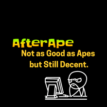 after ape not as good as apes but still decent written on a black background