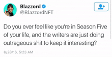 a tweet from blazzard asking if you ever feel like you are in season five of your life