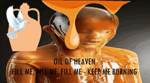 a picture of a man with the words oil of heaven fill me fill me fill me keep me burning