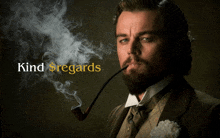 a man in a suit smoking a pipe with the words kind $ regards above him