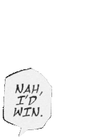 a black and white speech bubble that says nah i 'd win .