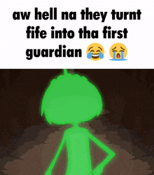 a cartoon of a green alien with the words aw hell na they turn fife into tha first guardian