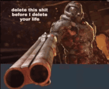 a video game character holding a gun with the words delete this shit before i delete your life on the bottom