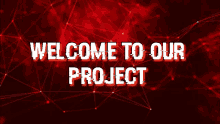 a red background with the words welcome to our project in white letters