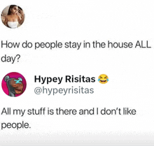 a tweet from hypey risitas asking how do people stay in the house all day .