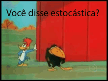 woody woodpecker and a black bird are standing next to each other and the words você disse estocastica are above them