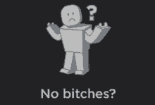 a robot with a question mark and the words " no bitches "