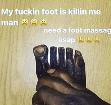 a person holding a foot with a caption that says " my fuckin foot is killin me man need a foot massag asap "