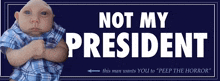 a sign that says " not my president " has a baby on it