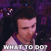 a man wearing headphones says " what to do "