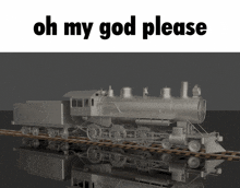 a 3d model of a train with the words oh my god please below it